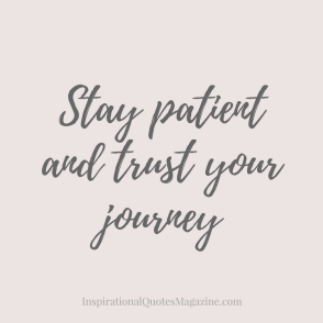 stay-patient-trust-your-journey-inspirational-quote-about-life-2